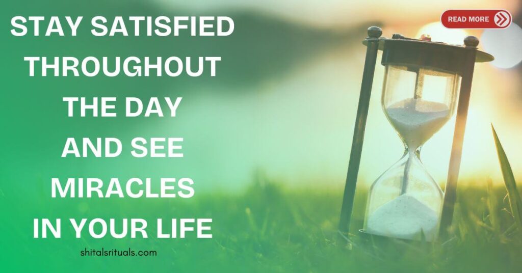 Thought of the day-Stay Satisfied Throughout The Day And See Miracles In Your Life